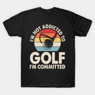 I'm Not Addicted To Golf I'm Committed T Shirt For Women Men T-Shirt